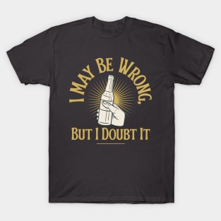 I may be wrong, but I doubt it T-Shirt